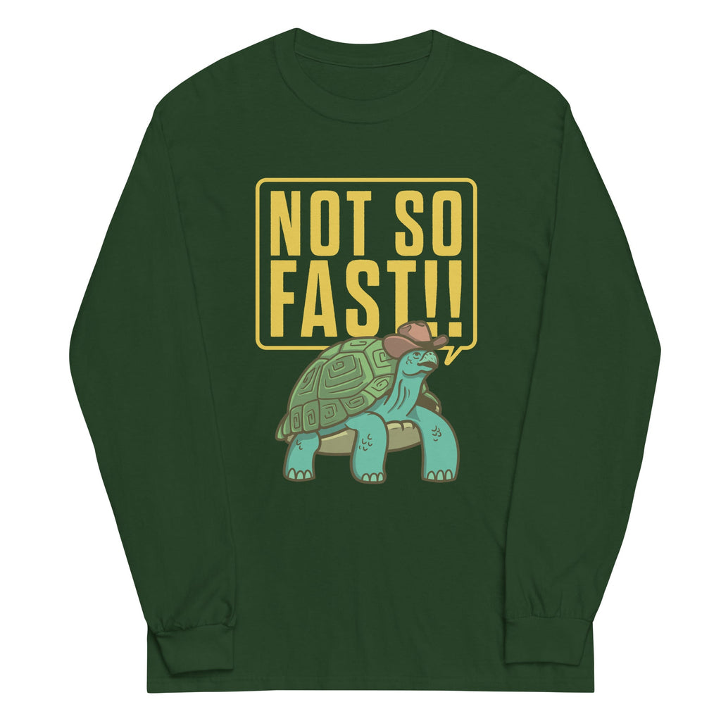 Not So Fast!! Unisex Long Sleeve Tee