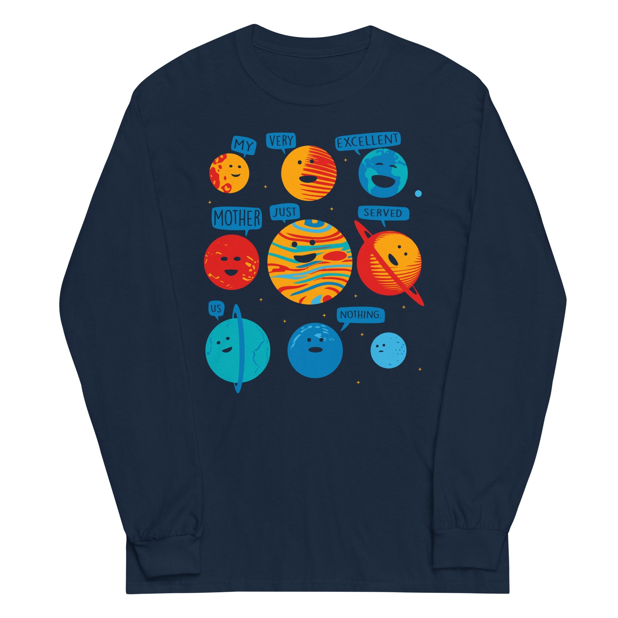 My Very Excellent Mother Just Served Us Nothing Unisex Long Sleeve Tee
