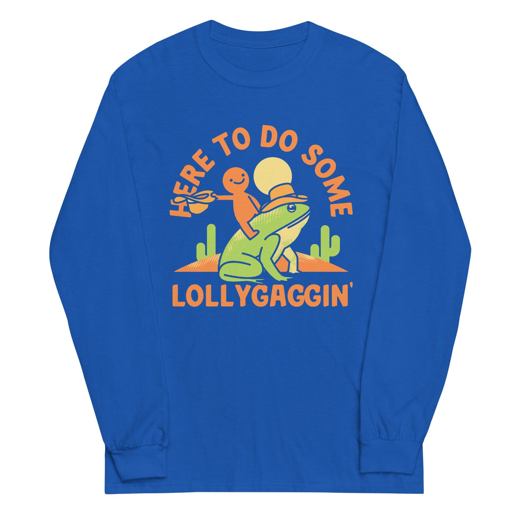 Here To Do Some Lollygaggin Unisex Long Sleeve Tee