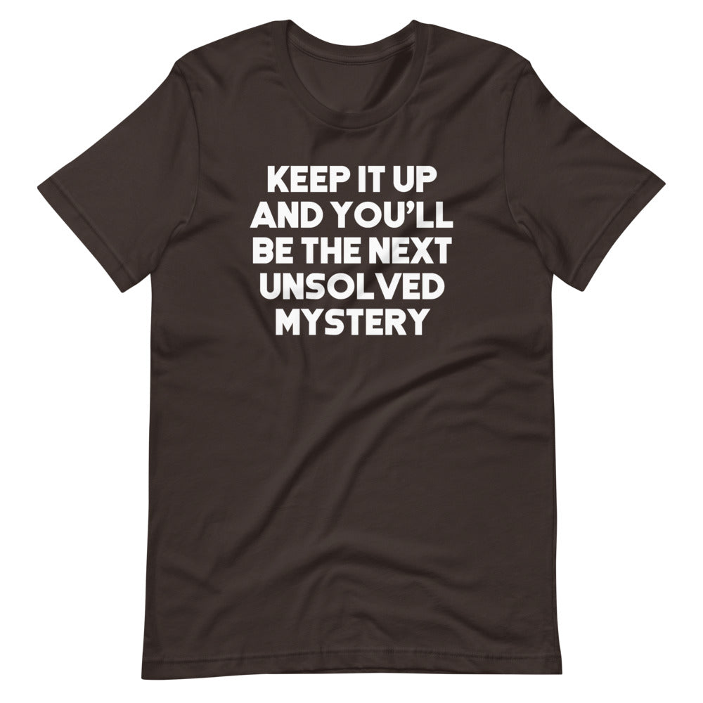 Keep It Up & You'll Be The Next Unsolved Mystery T-Shirt (Unisex) Hoodie, Sweatshirt | CiraTrend.com (Image 3)