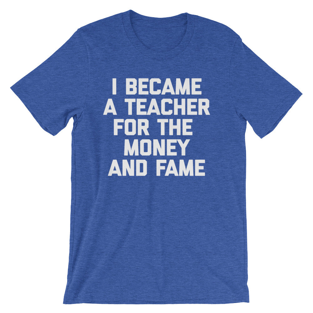 I Became A Teacher For The Money & Fame T-Shirt (Unisex) Hoodie, Sweatshirt | CiraTrend.com (Image 1)