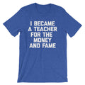 I Became A Teacher For The Money & Fame T-Shirt (Unisex) Hoodie, Sweatshirt | CiraTrend.com (Image 1)