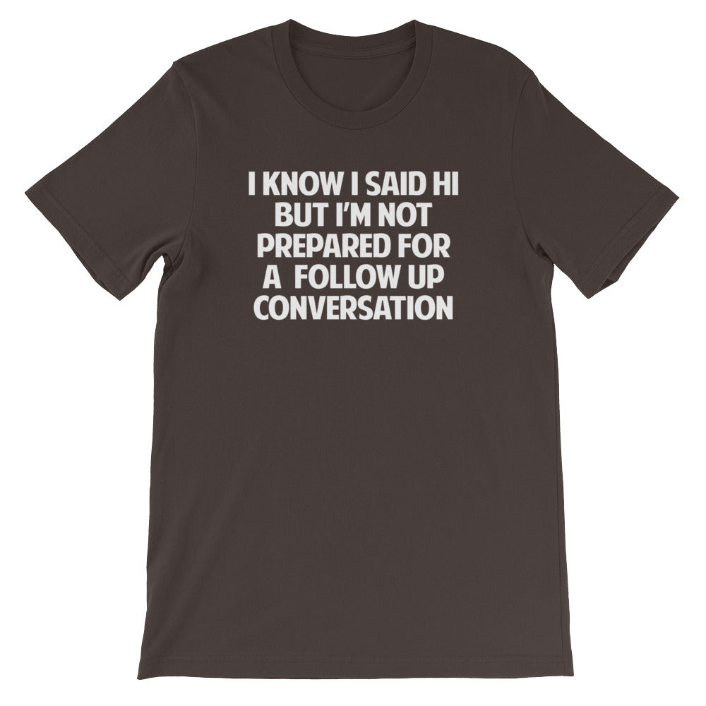 I Know I Said Hi But I'm Not Prepared For A Follow Up Conversation T-Shirt (Unisex) Hoodie, Sweatshirt (Image 4)