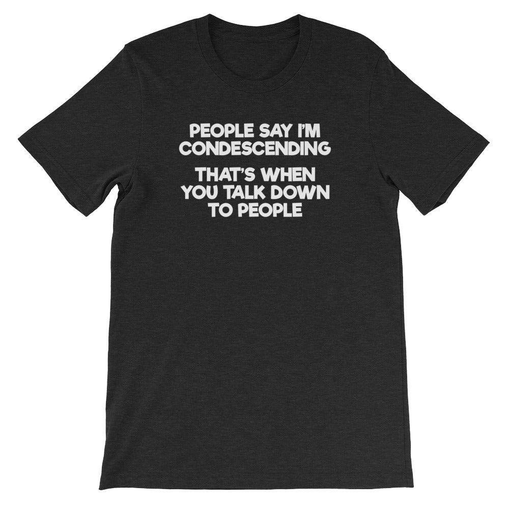 People Say I'm Condescending (That's When You Talk Down To People) T-Shirt (Unisex) Hoodie, Sweatshirt (Image 1)