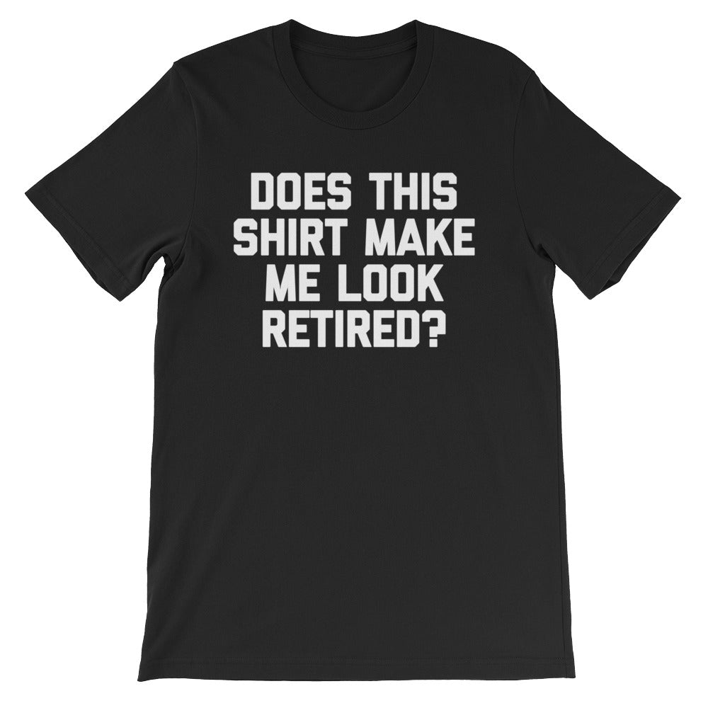 Does This Shirt Make Me Look Retired? T-Shirt (Unisex) Hoodie, Sweatshirt | CiraTrend.com (Image 2)