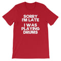 Sorry I'M Late (I Was Playing Drums) () T-Shirts, Hoodie, Sweatshirt