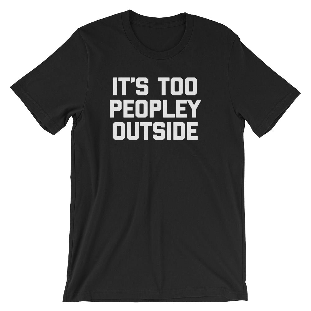 It's Too Peopley Outside T-Shirt (Unisex) Hoodie, Sweatshirt | CiraTrend.com (Image 3)