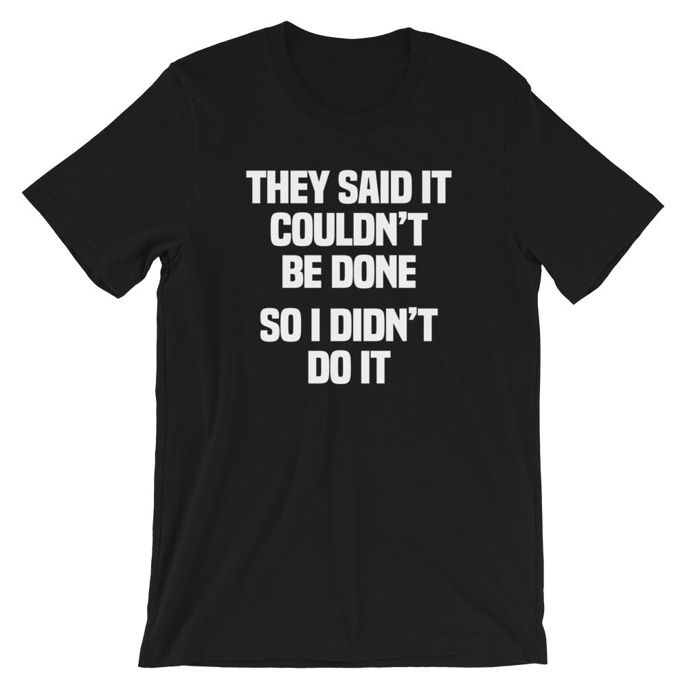They Said It Couldn't Be Done (So I Didn't Do It) T-Shirt (Unisex) Hoodie, Sweatshirt | CiraTrend.com (Image 2)