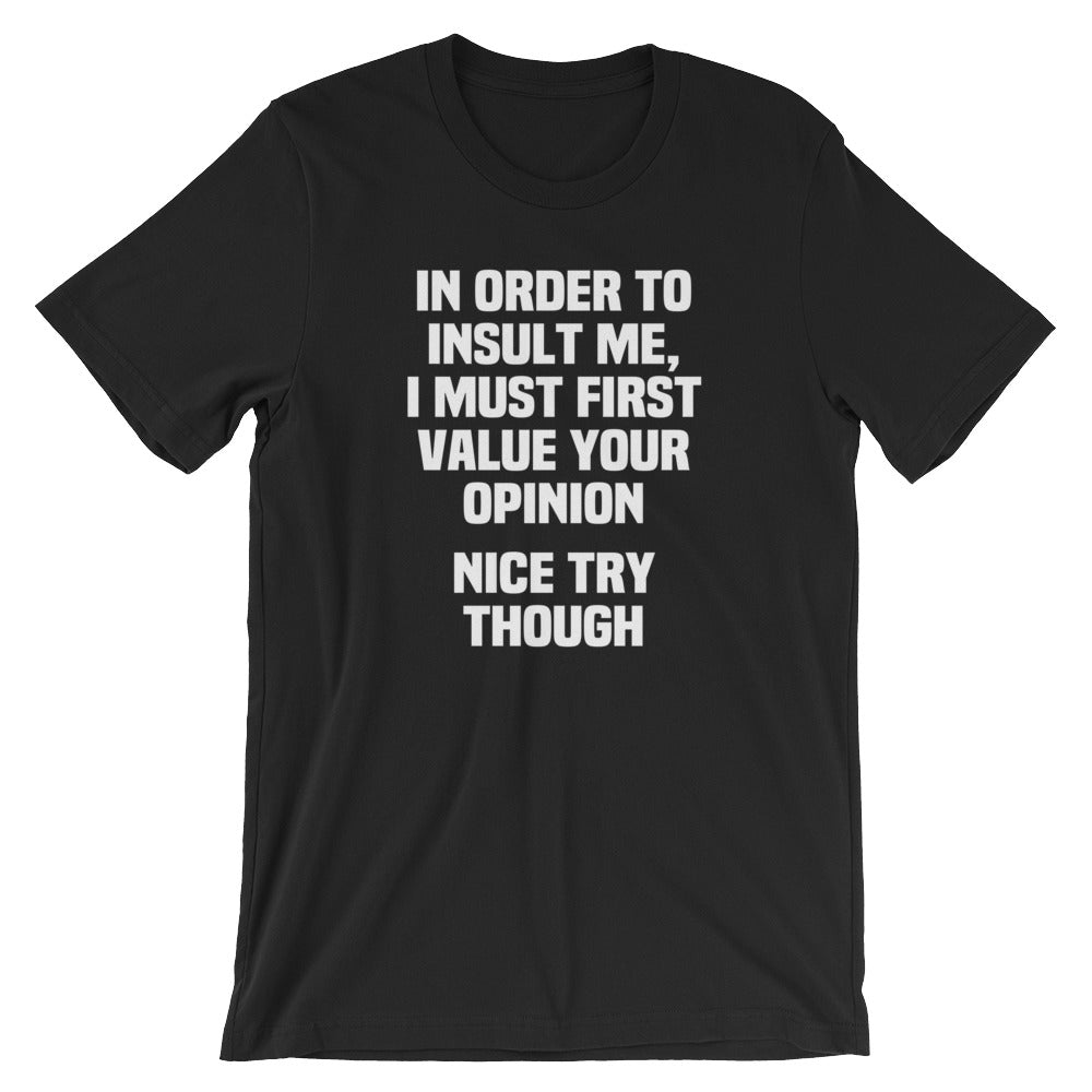 Order Insult Me I Must First Value Your Opinion (Nice Try Though) () T-Shirts, Hoodie, Sweatshirt