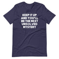 Keep It Up & You'll Be The Next Unsolved Mystery T-Shirt (Unisex) Hoodie, Sweatshirt | CiraTrend.com (Image 1)