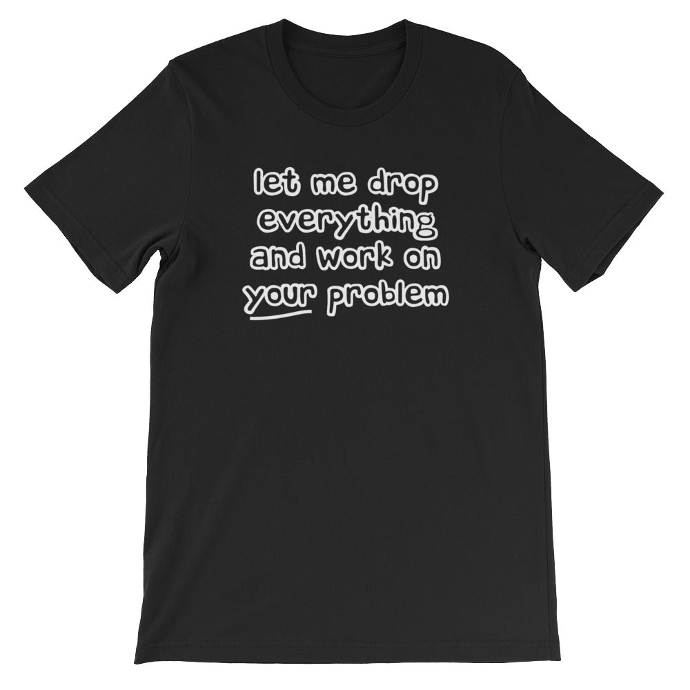 Let Me Drop Everything & Work On Your Problem T-Shirt (Unisex) Hoodie, Sweatshirt | CiraTrend.com (Image 2)
