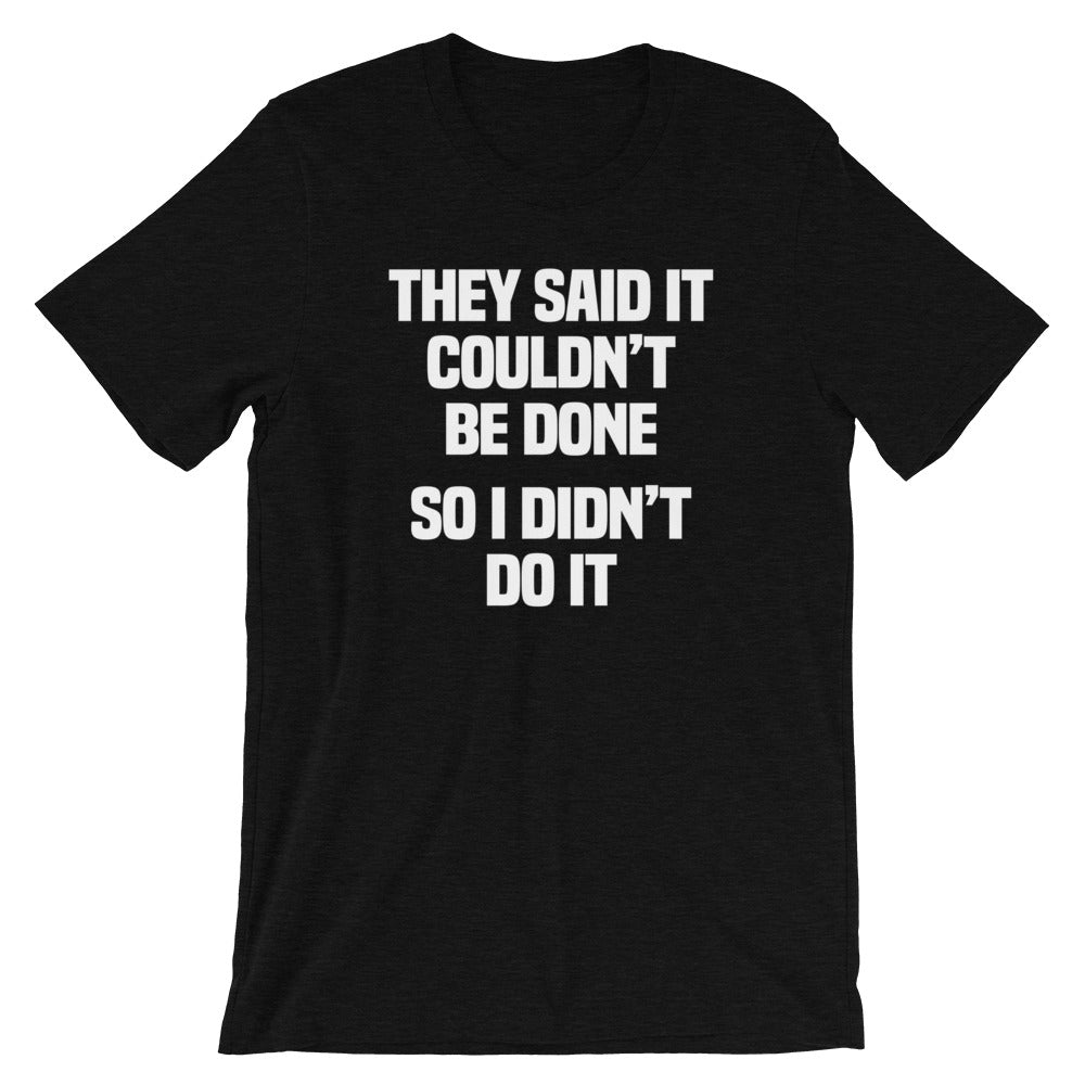 They Said It Couldn't Be Done (So I Didn't Do It) T-Shirt (Unisex) Hoodie, Sweatshirt | CiraTrend.com (Image 4)