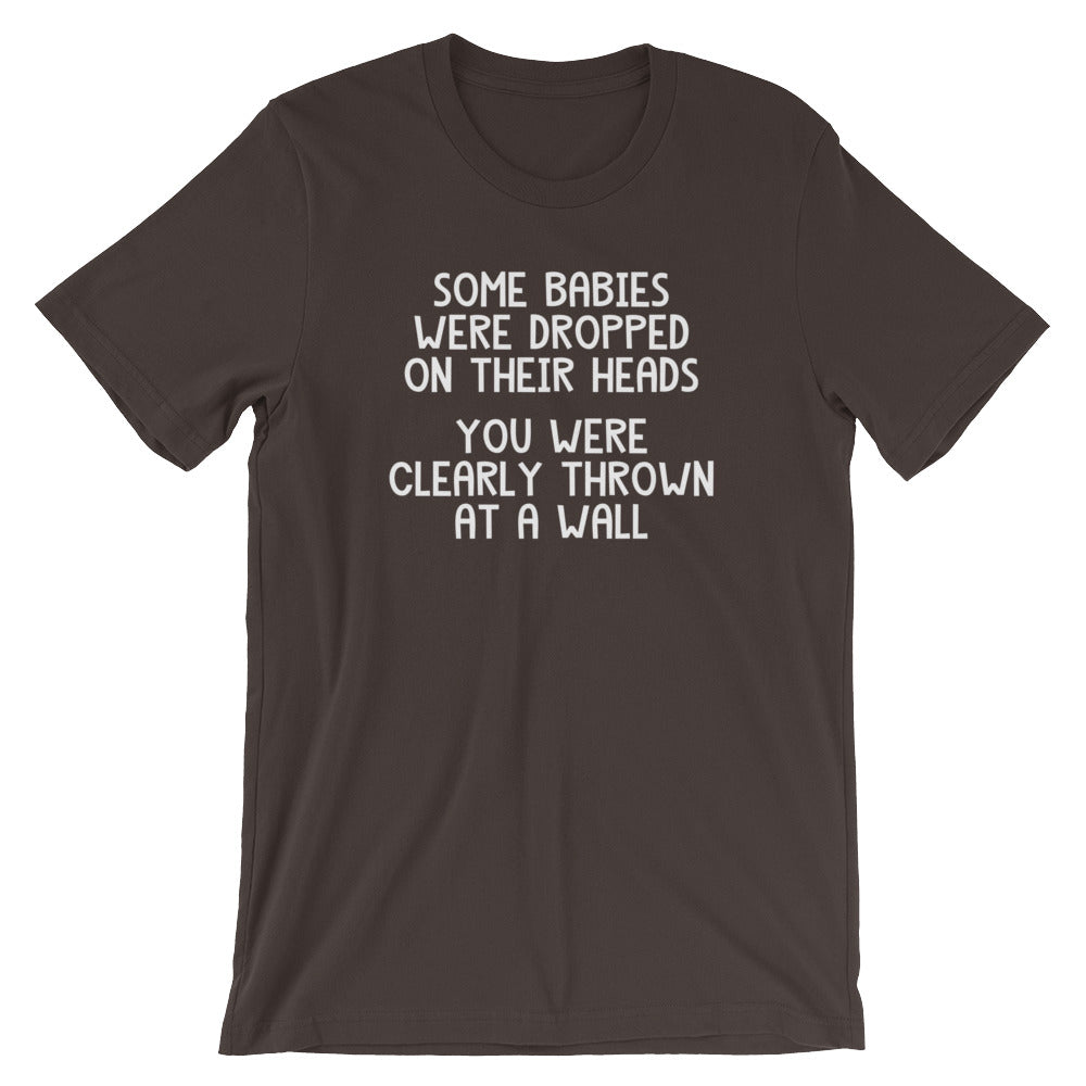 Some Babies Were Dropped Their Heads (You Were Clearly Thrown Wall) () T-Shirts, Hoodie, Sweatshirt