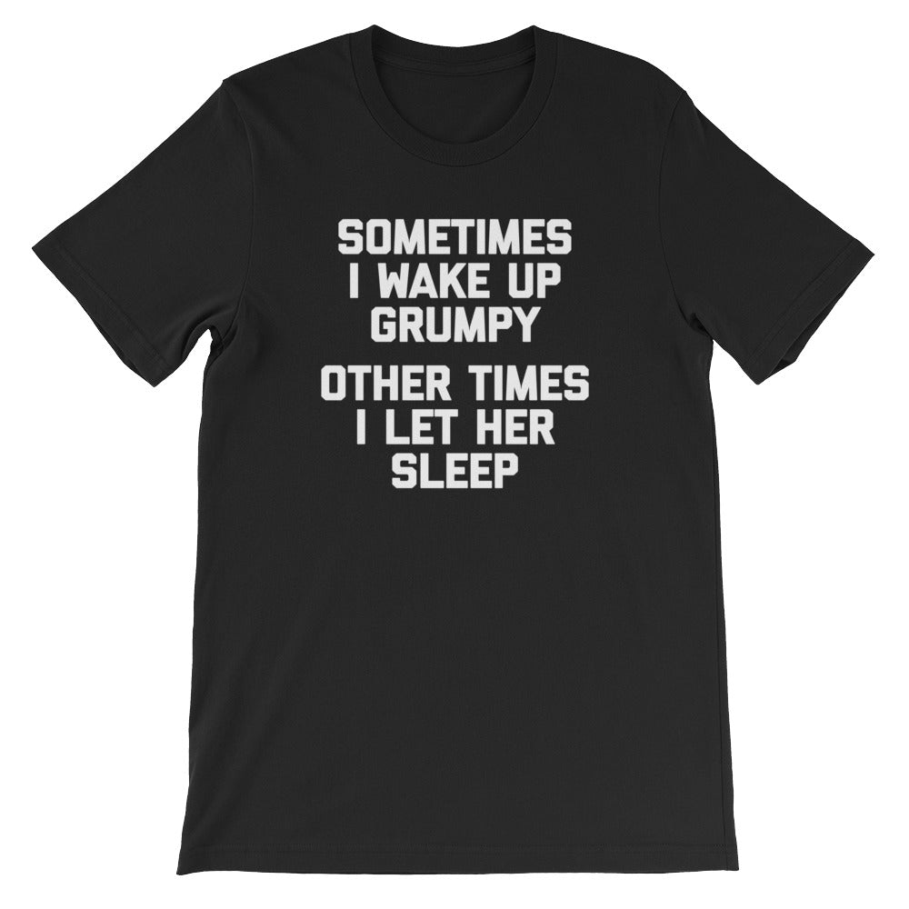 Sometimes I Wake Up Grumpy (Other Times I Let Her Sleep) T-Shirt (Unisex) Hoodie, Sweatshirt | CiraTrend.com (Image 2)