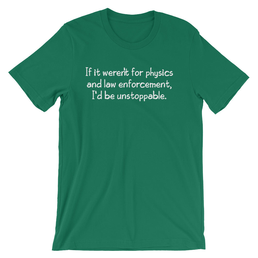 If It Weren't For Physics & Law Enforcement, I'd Be Unstoppable T-Shirt (Unisex) Hoodie, Sweatshirt | CiraTrend.com (Image 1)