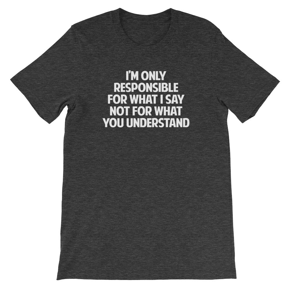 I'm Only Responsible For What I Say Not For What You Understand T-Shirt (Unisex) Hoodie, Sweatshirt | CiraTrend.com (Image 1)
