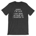 Sorry I'm Late (I Got Here As Soon As I Wanted To) T-Shirt (Unisex) Hoodie, Sweatshirt | CiraTrend.com (Image 1)