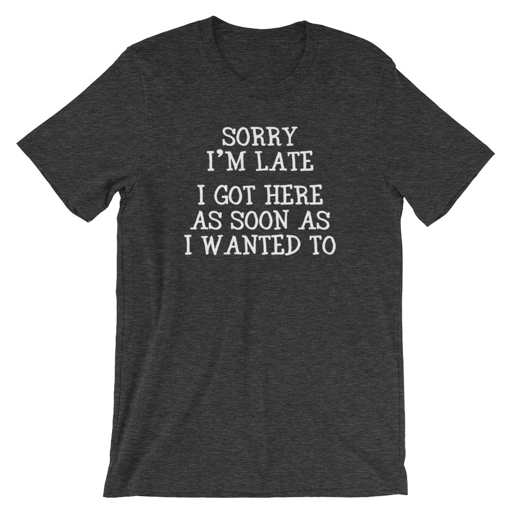 Sorry I'm Late (I Got Here As Soon As I Wanted To) T-Shirt (Unisex) Hoodie, Sweatshirt | CiraTrend.com (Image 1)