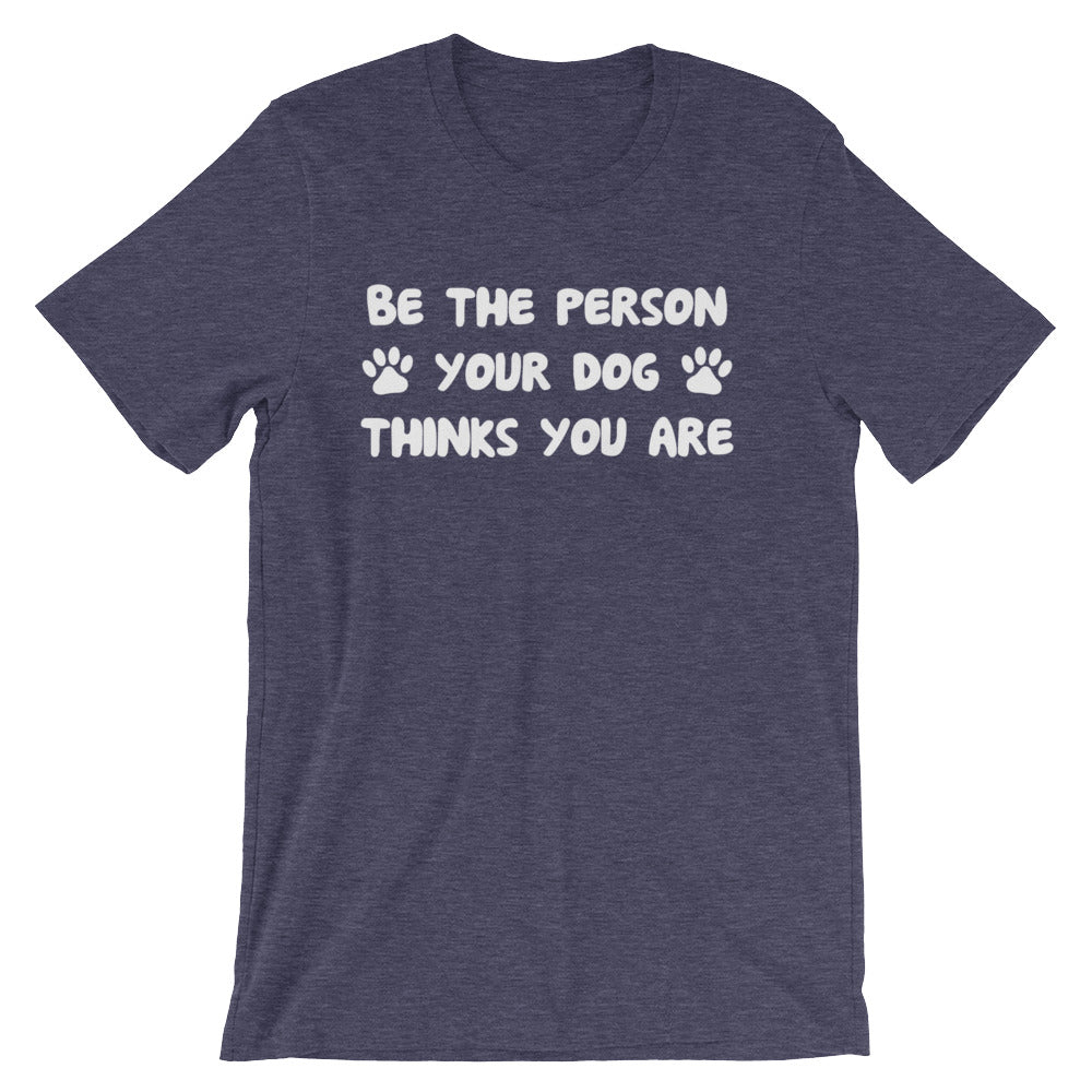Be Person Your Dog Thinks You Are () T-Shirts, Hoodie, Sweatshirt