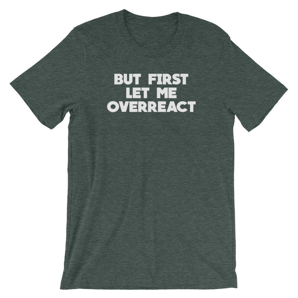 But First Let Me Overreact () T-Shirts, Hoodie, Sweatshirt