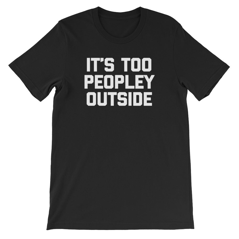 It's Too Peopley Outside T-Shirt (Unisex) Hoodie, Sweatshirt | CiraTrend.com (Image 2)