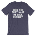 Does This Shirt Make Me Look Retired? T-Shirt (Unisex) Hoodie, Sweatshirt | CiraTrend.com (Image 1)