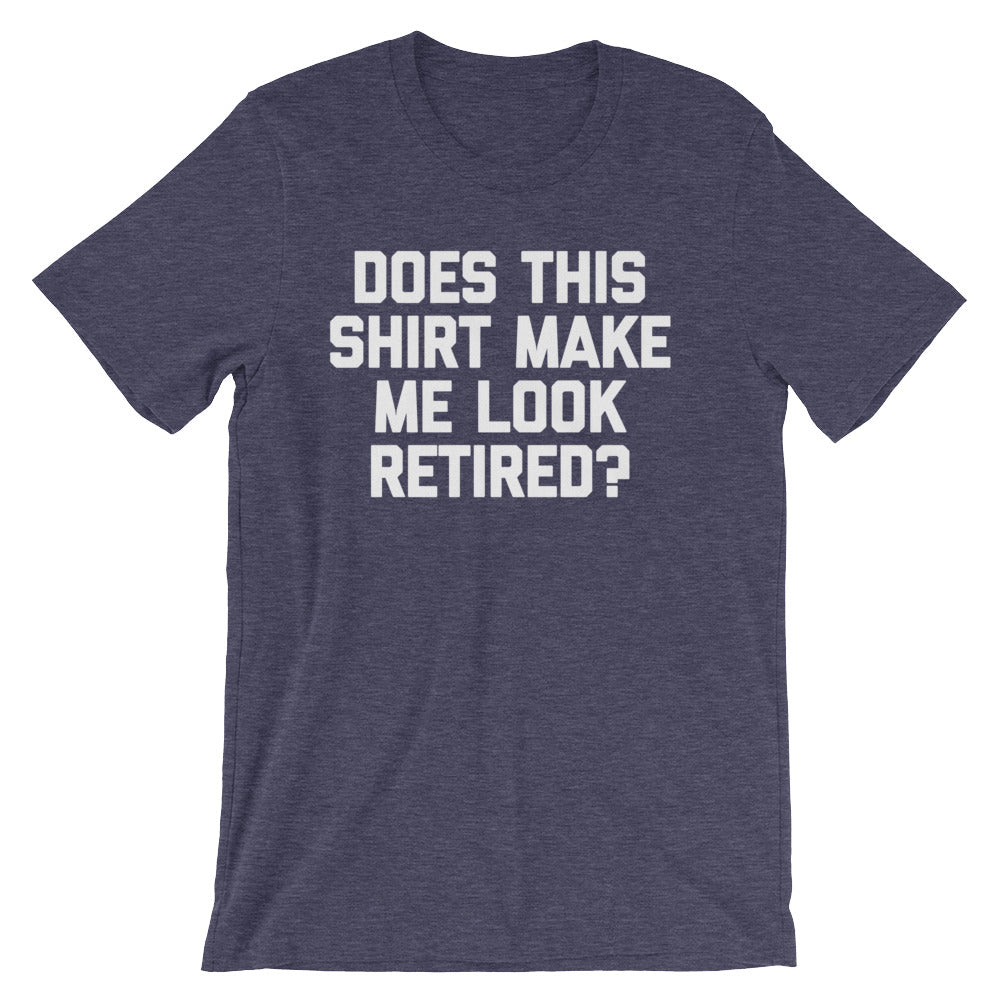 Does This Shirt Make Me Look Retired? T-Shirt (Unisex) Hoodie, Sweatshirt | CiraTrend.com (Image 1)