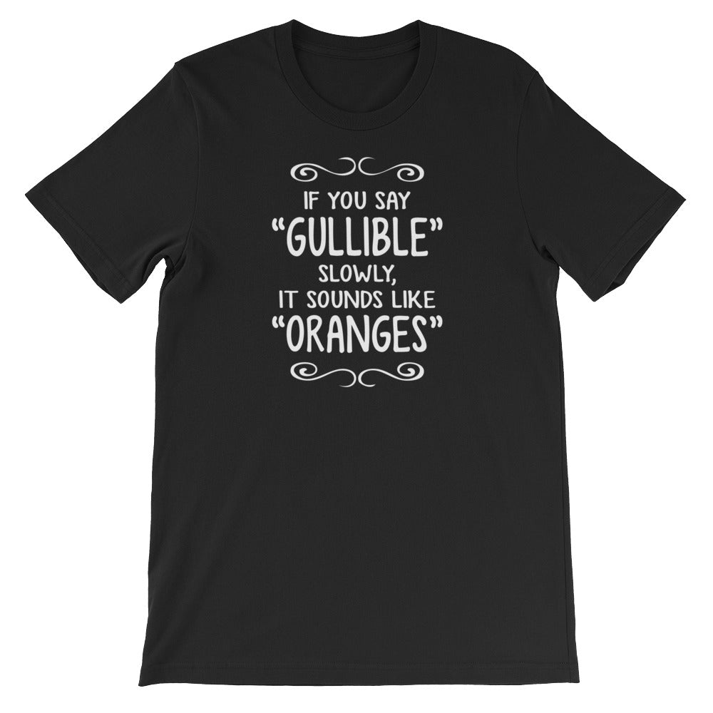 If You Say Gullible Slowly Sounds Like Oranges () T-Shirts, Hoodie, Sweatshirt