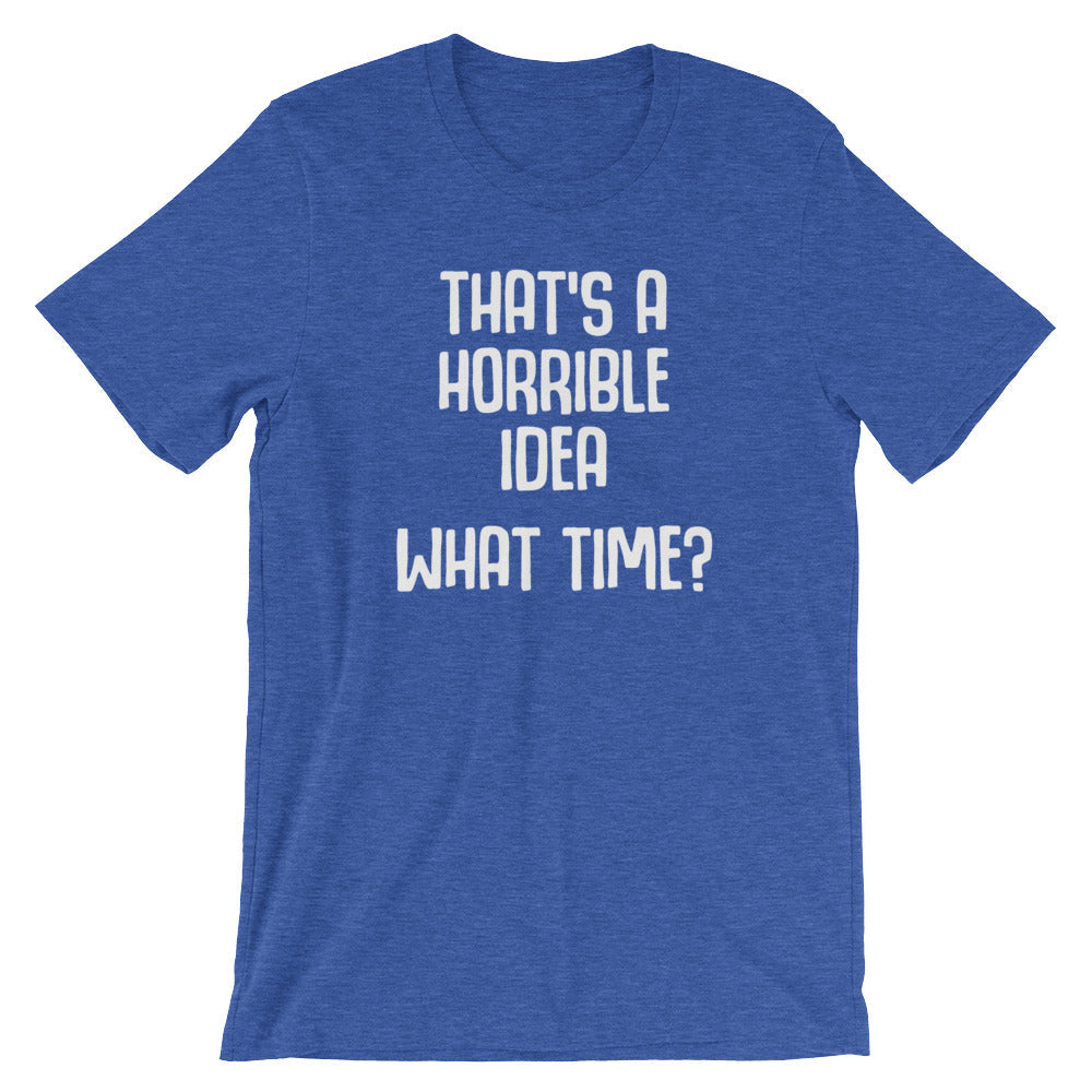 That's A Horrible Idea (What Time?) T-Shirt (Unisex) Hoodie, Sweatshirt | CiraTrend.com (Image 1)