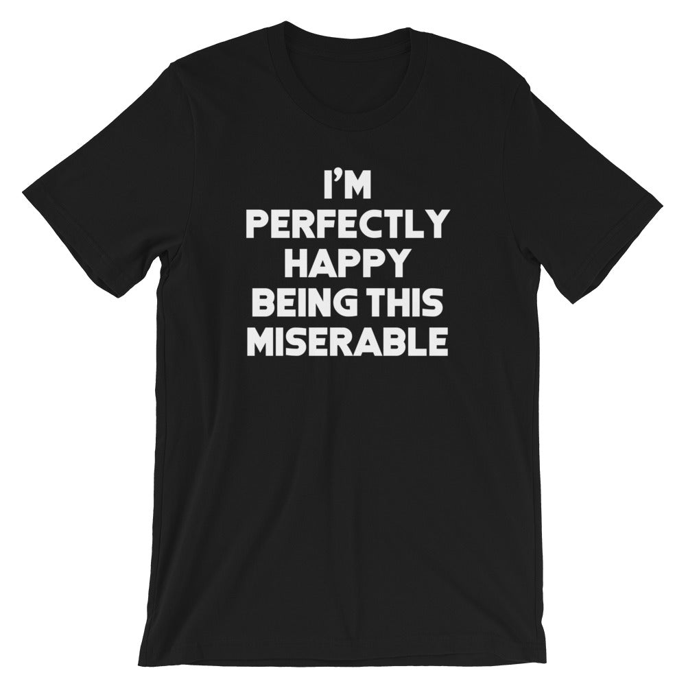I'M Perfectly Happy Being This Miserable () T-Shirts, Hoodie, Sweatshirt