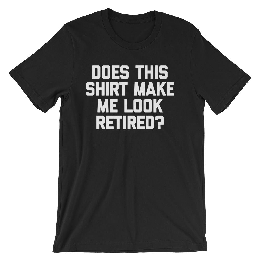 Does This Shirt Make Me Look Retired? T-Shirt (Unisex) Hoodie, Sweatshirt | CiraTrend.com (Image 3)