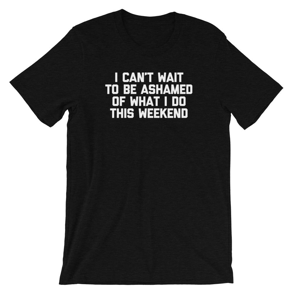 I Can't Wait To Be Ashamed Of What I Do This Weekend T-Shirt (Unisex) Hoodie, Sweatshirt | CiraTrend.com (Image 4)