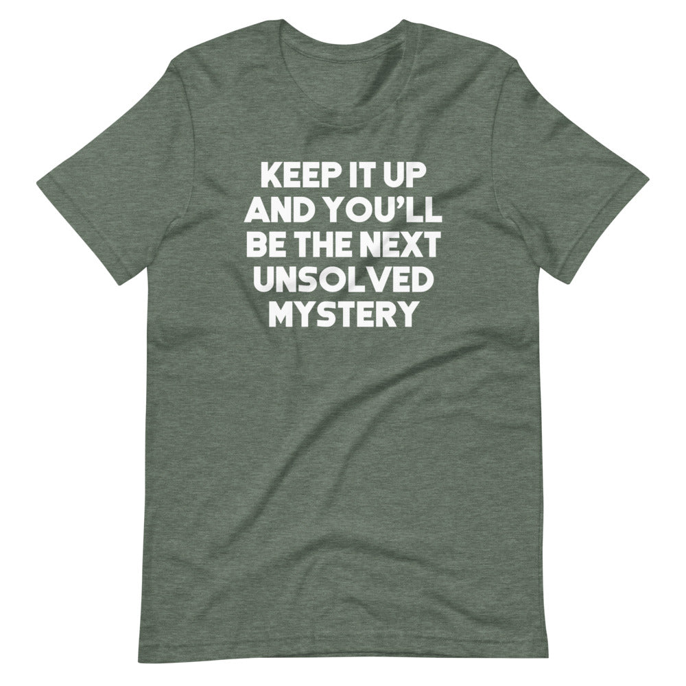 Keep It Up & You'll Be The Next Unsolved Mystery T-Shirt (Unisex) Hoodie, Sweatshirt | CiraTrend.com (Image 5)