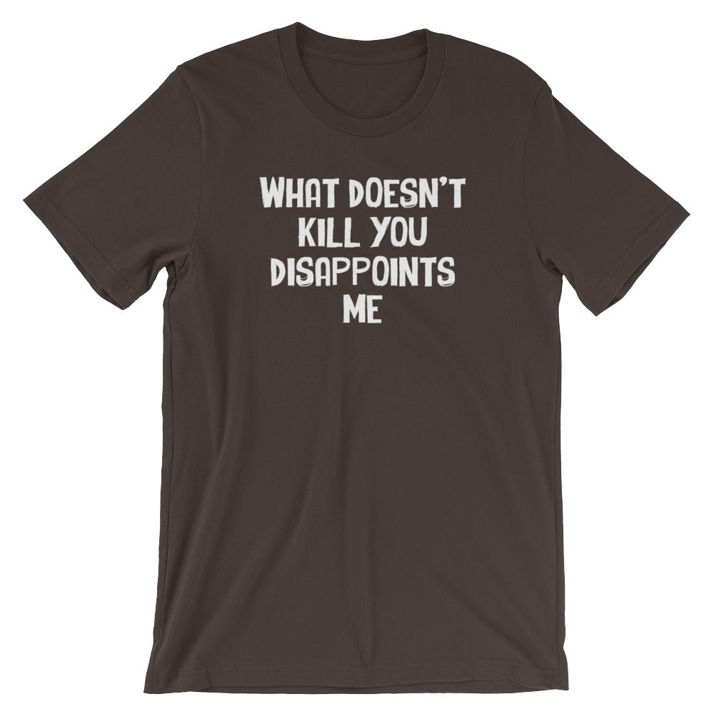 What Doesn'T Kill You Disappoints Me () T-Shirts, Hoodie, Sweatshirt