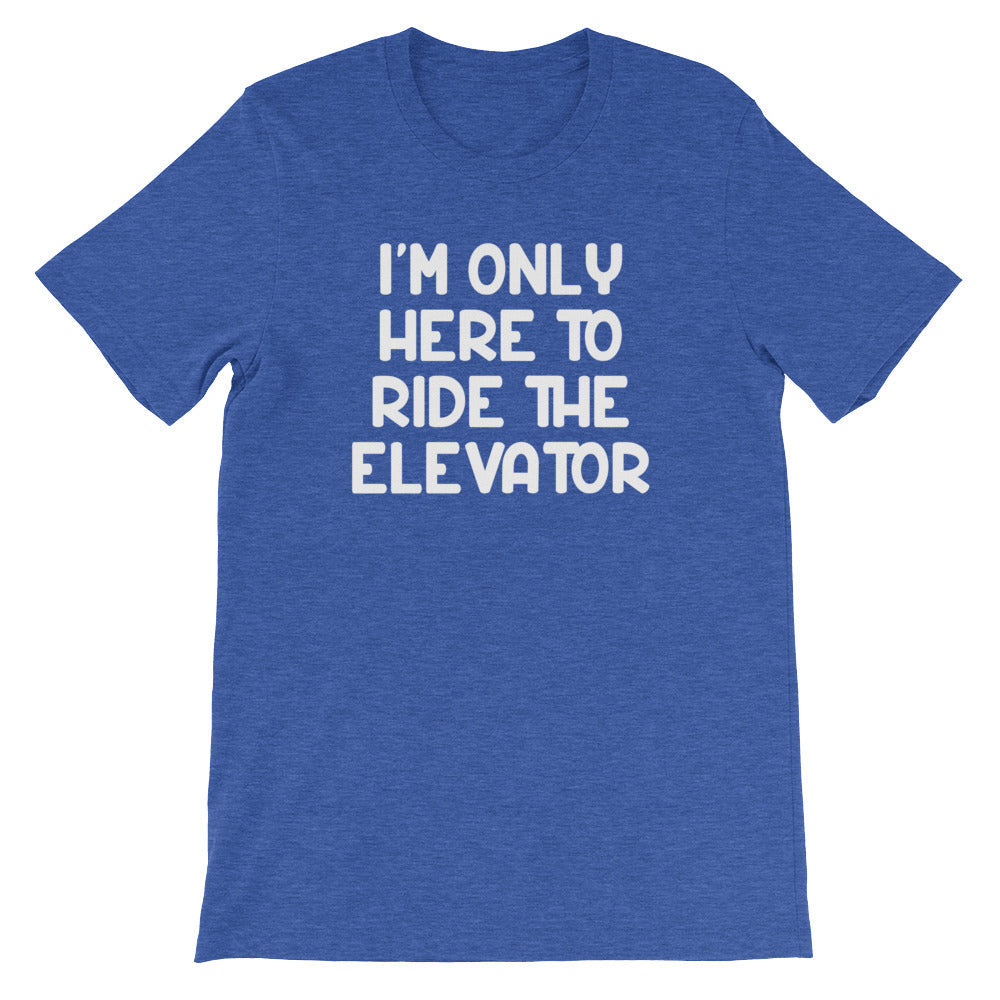 I'M Only Here Ride Elevator () T-Shirts, Hoodie, Sweatshirt