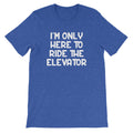 I'M Only Here Ride Elevator () T-Shirts, Hoodie, Sweatshirt