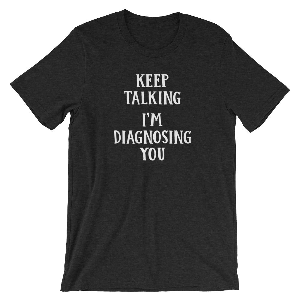 Keep Talking I'M Diagnosing You () T-Shirts, Hoodie, Sweatshirt