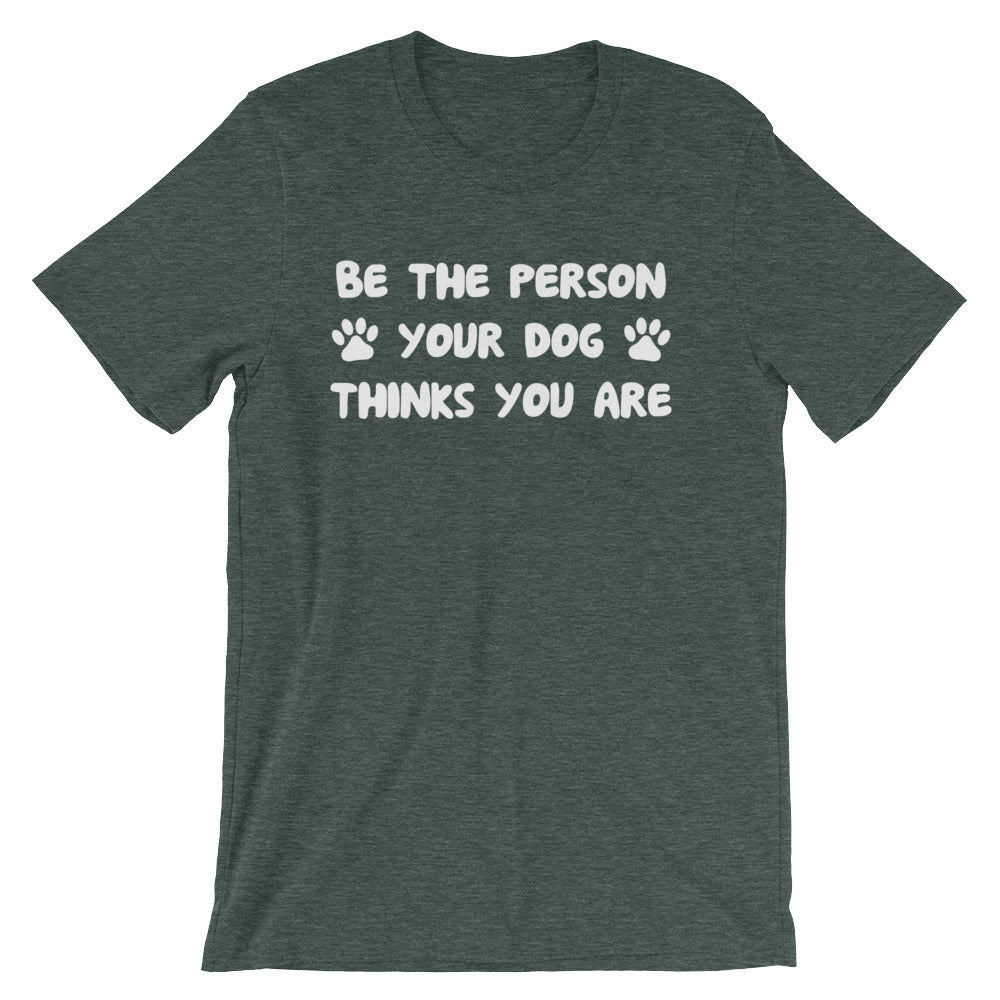 Be Person Your Dog Thinks You Are () T-Shirts, Hoodie, Sweatshirt