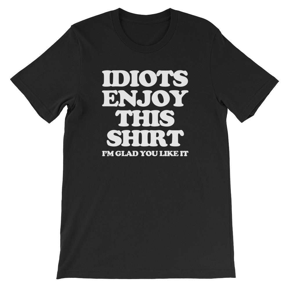 Idiots Enjoy This Shirt (I'm Glad You Like It) T-Shirt (Unisex) Hoodie, Sweatshirt | CiraTrend.com (Image 2)