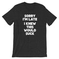 Sorry I'm Late (I Knew This Would Suck) T-Shirt (Unisex) Hoodie, Sweatshirt | CiraTrend.com (Image 1)
