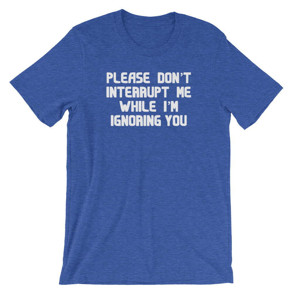 Please Don't Interrupt Me While I'm Ignoring You T-Shirt (Unisex) Hoodie, Sweatshirt | CiraTrend.com (Image 1)
