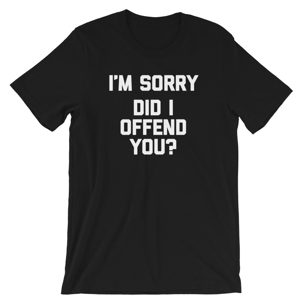 I'm Sorry, Did I Offend You? T-Shirt (Unisex) Hoodie, Sweatshirt | CiraTrend.com (Image 2)