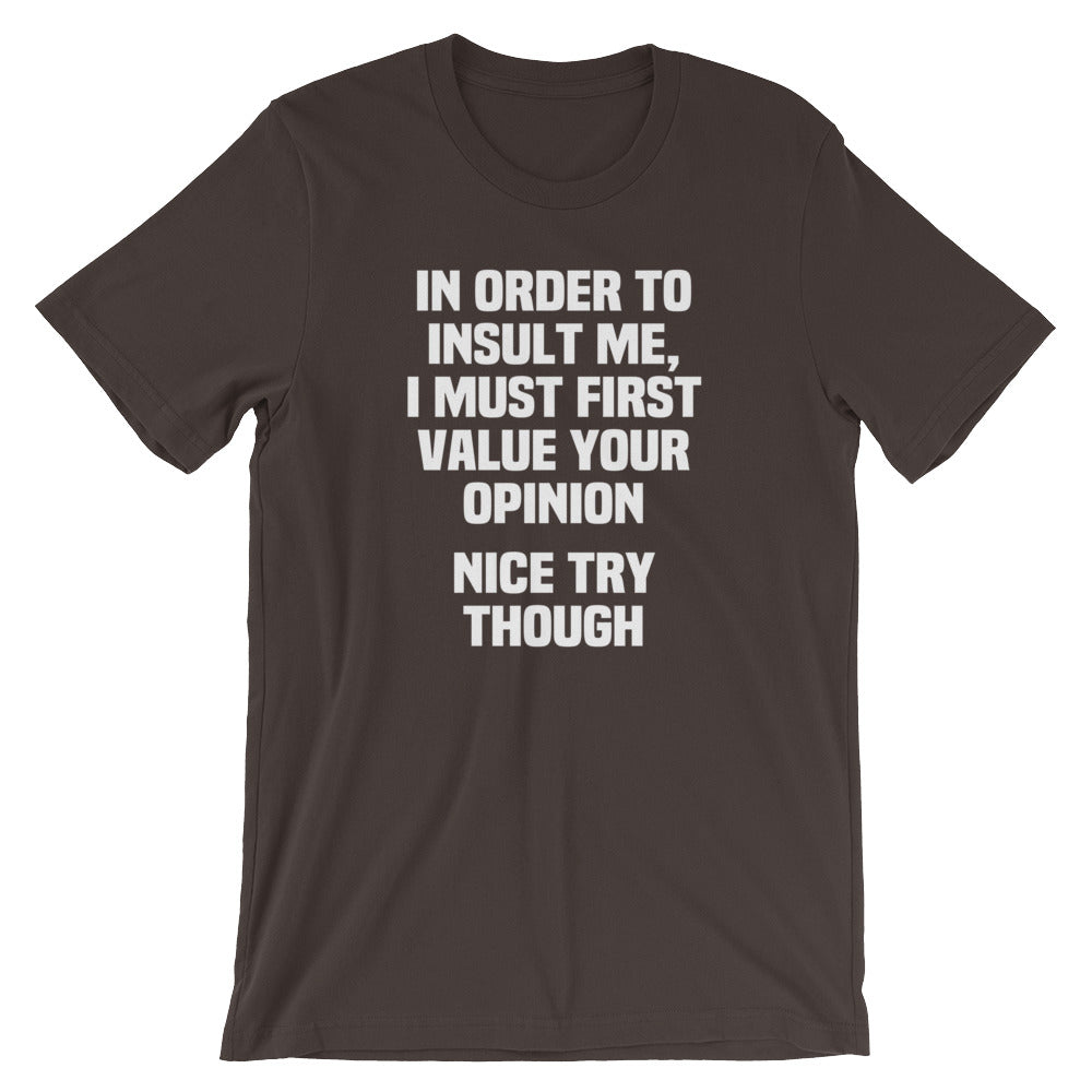 Order Insult Me I Must First Value Your Opinion (Nice Try Though) () T-Shirts, Hoodie, Sweatshirt
