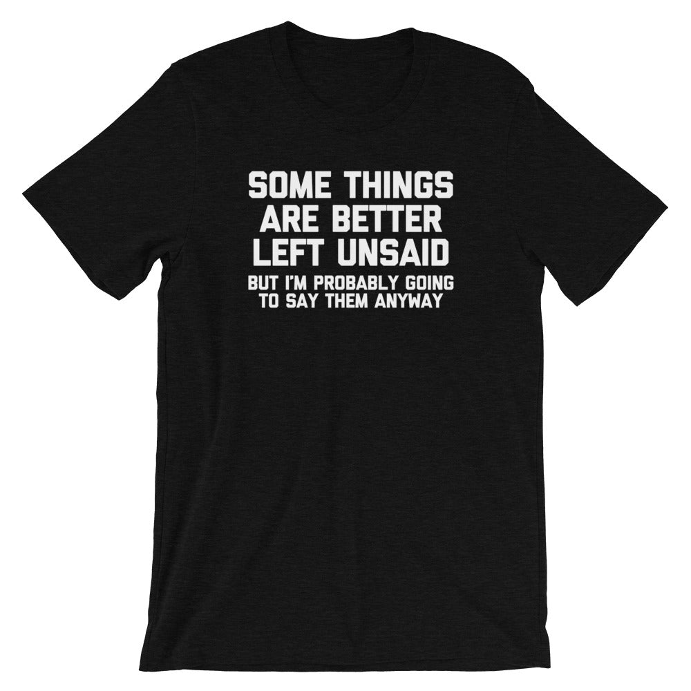 Some Things Are Better Left Unsaid (But I'M Probably Going Say Them Anyway) () T-Shirts, Hoodie, Sweatshirt