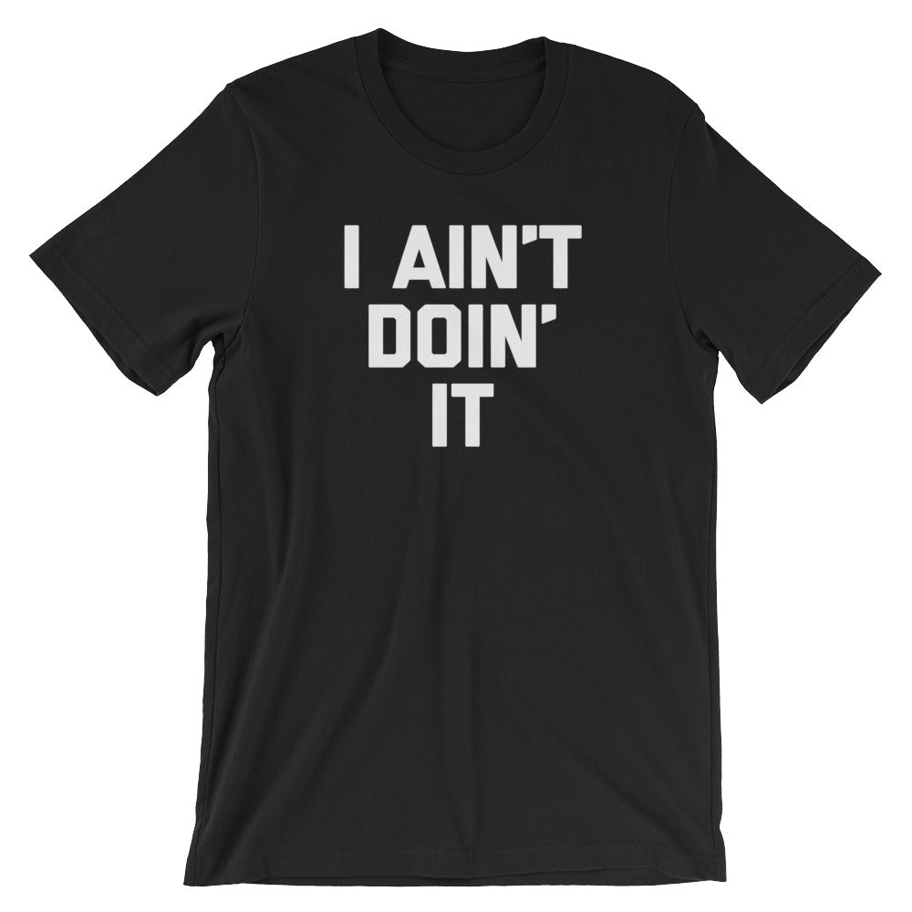 I Ain't Doin' It T-Shirt (Unisex) Hoodie, Sweatshirt | CiraTrend.com (Image 2)