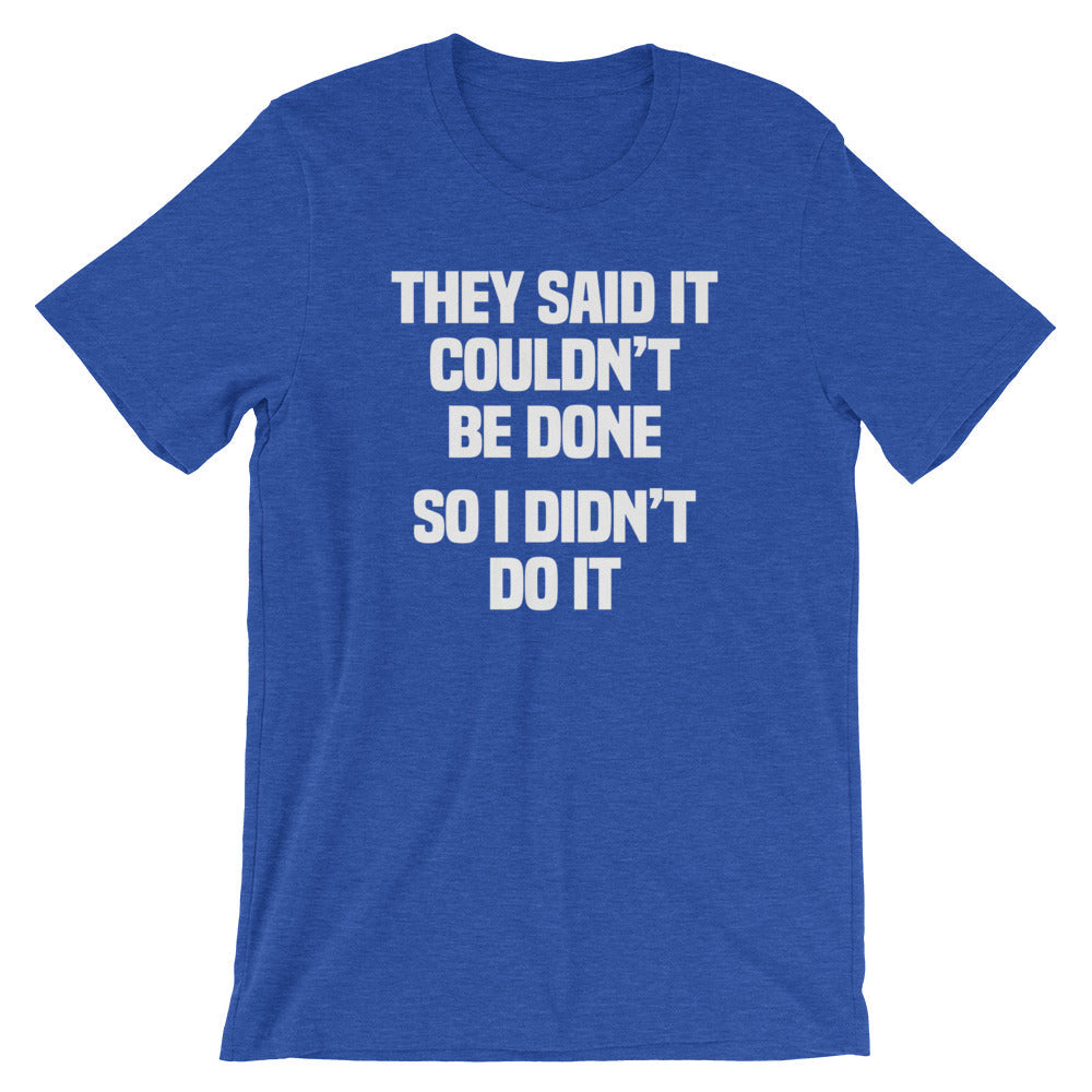 They Said It Couldn't Be Done (So I Didn't Do It) T-Shirt (Unisex) Hoodie, Sweatshirt | CiraTrend.com (Image 1)