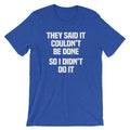 They Said It Couldn't Be Done (So I Didn't Do It) T-Shirt (Unisex) Hoodie, Sweatshirt | CiraTrend.com (Image 1)