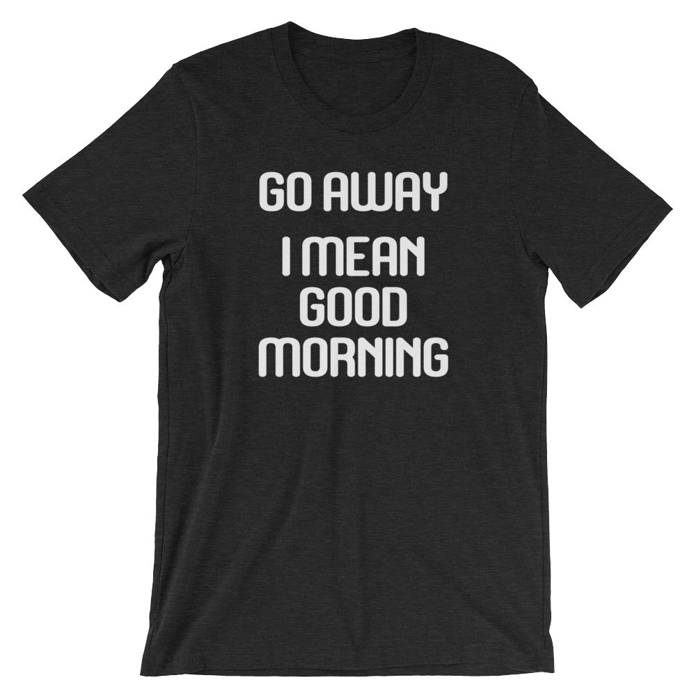 Go Away (I Mean Good Morning) T-Shirt (Unisex) Hoodie, Sweatshirt | CiraTrend.com (Image 4)