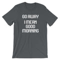 Go Away (I Mean Good Morning) T-Shirt (Unisex) Hoodie, Sweatshirt | CiraTrend.com (Image 1)