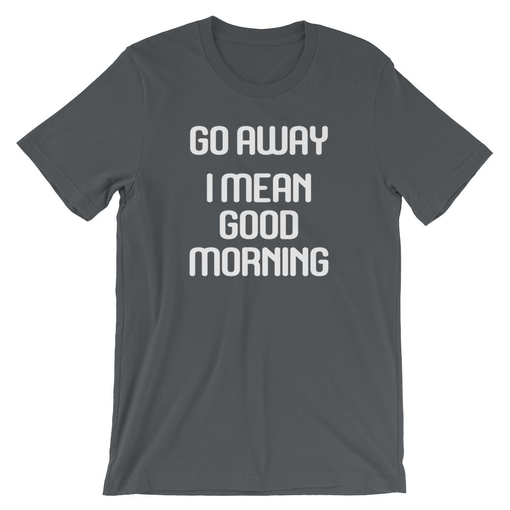 Go Away (I Mean Good Morning) T-Shirt (Unisex) Hoodie, Sweatshirt | CiraTrend.com (Image 1)
